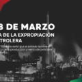 18 de marzo | La Expropiación Petrolera